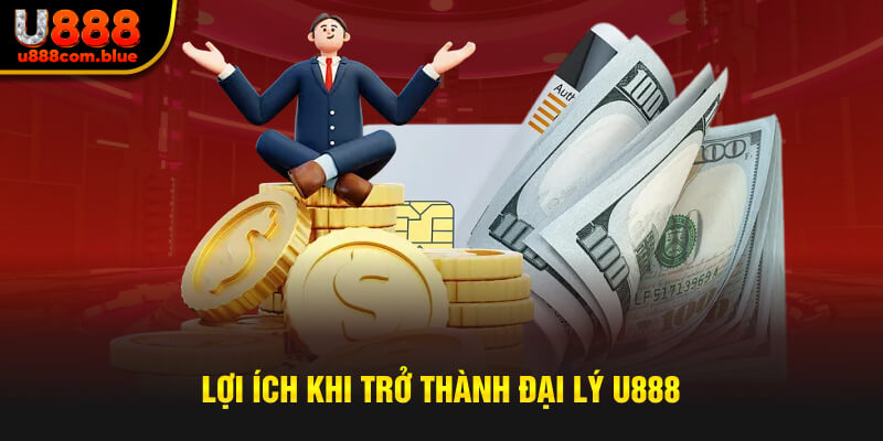 Lợi ích nổi bật khi trở thành đại lý U888