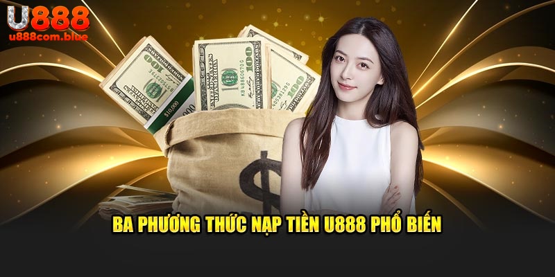 Ba phương thức nạp tiền U888 phổ biến